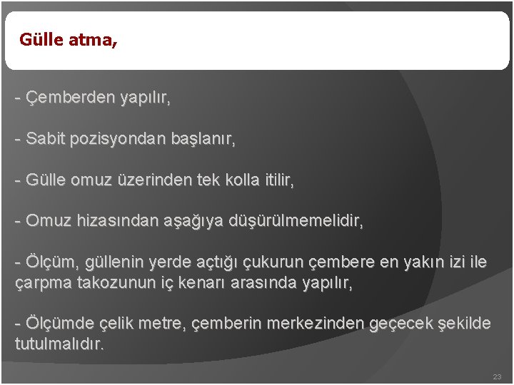 Gülle atma, - Çemberden yapılır, - Sabit pozisyondan başlanır, - Gülle omuz üzerinden tek