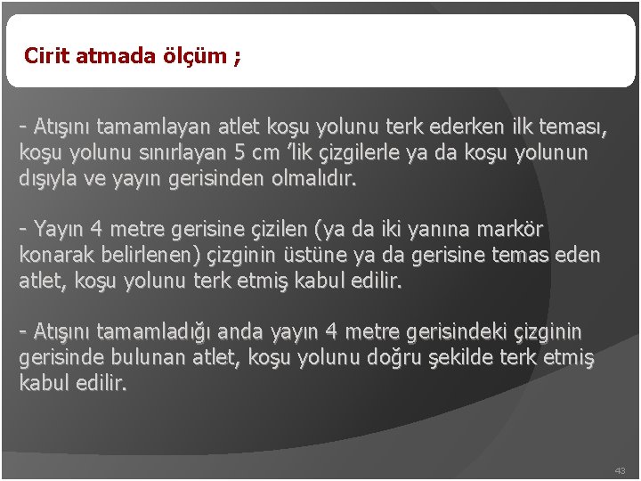 Cirit atmada ölçüm ; - Atışını tamamlayan atlet koşu yolunu terk ederken ilk teması,