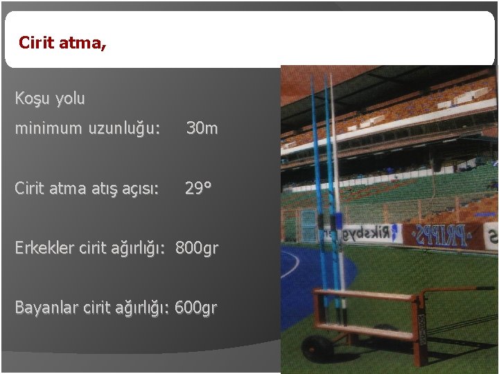 Cirit atma, Koşu yolu minimum uzunluğu: 30 m Cirit atma atış açısı: 29° Erkekler