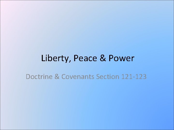 Liberty, Peace & Power Doctrine & Covenants Section 121 -123 