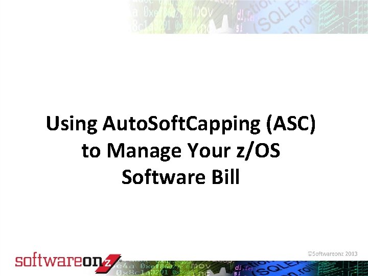 Using Auto. Soft. Capping (ASC) to Manage Your z/OS Software Bill © 2010 Software.