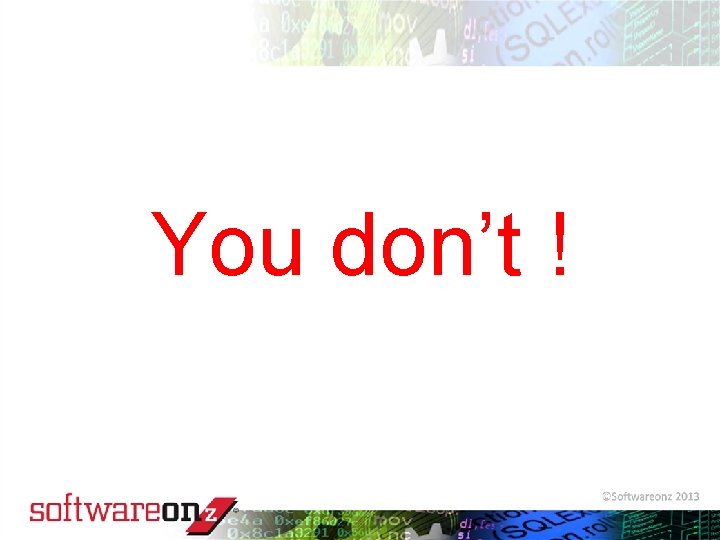 You don’t ! © 2010 Software. On. Z 