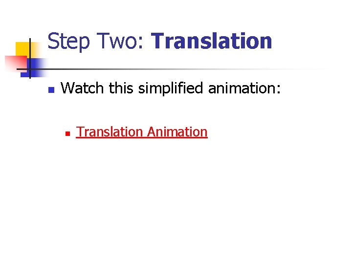 Step Two: Translation n Watch this simplified animation: n Translation Animation 