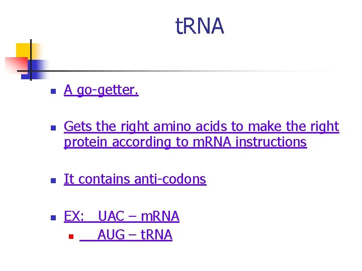 t. RNA n n A go-getter. Gets the right amino acids to make the