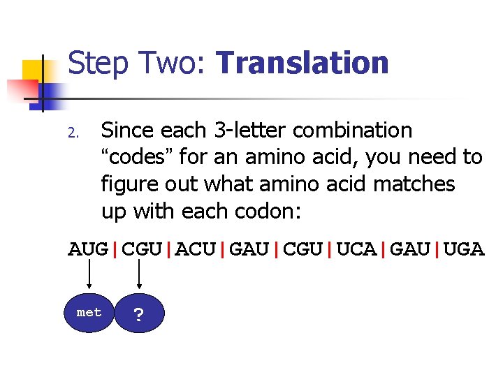 Step Two: Translation 2. Since each 3 -letter combination “codes” for an amino acid,