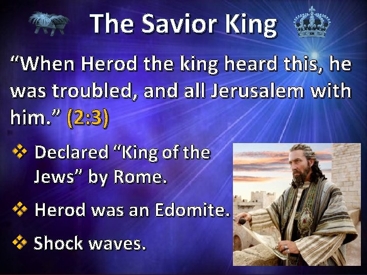 The Savior King “When Herod the king heard this, he was troubled, and all