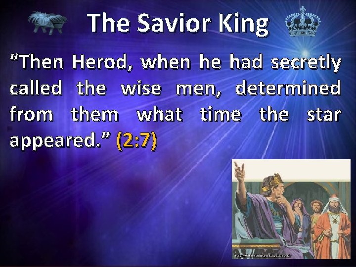 The Savior King “Then Herod, when he had secretly called the wise men, determined