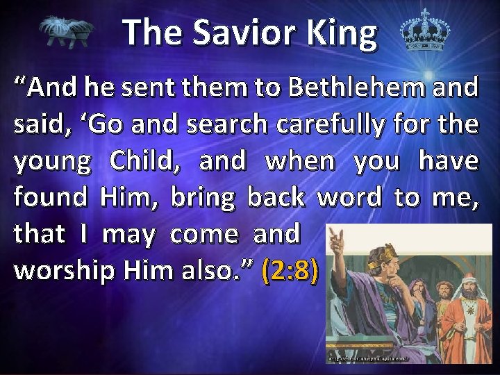 The Savior King “And he sent them to Bethlehem and said, ‘Go and search