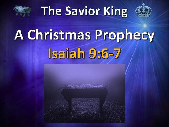 The Savior King A Christmas Prophecy Isaiah 9: 6 -7 