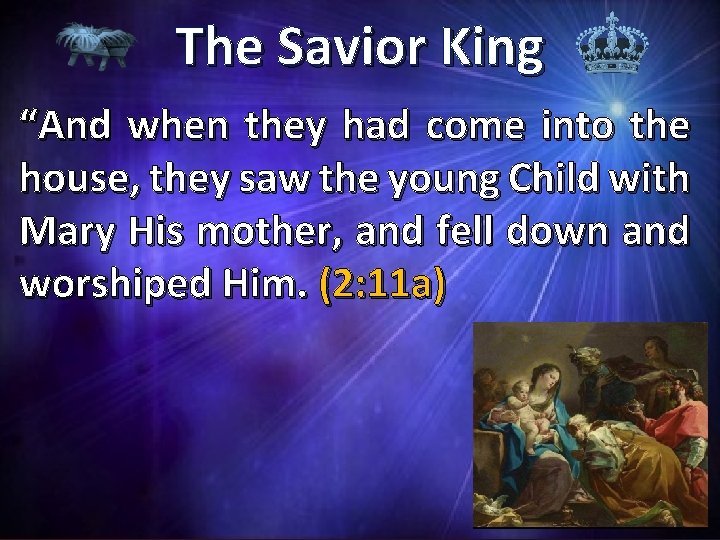 The Savior King “And when they had come into the house, they saw the