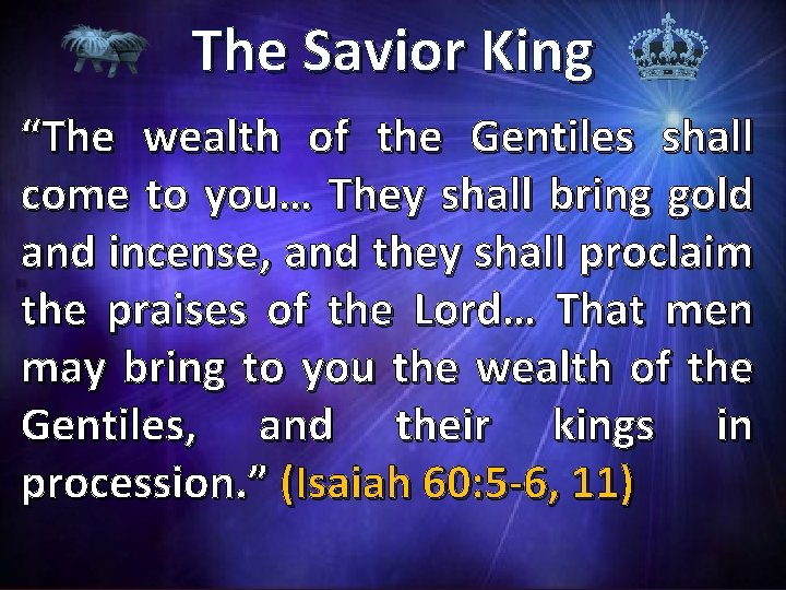 The Savior King “The wealth of the Gentiles shall come to you… They shall