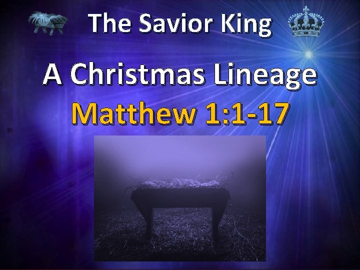 The Savior King A Christmas Lineage Matthew 1: 1 -17 