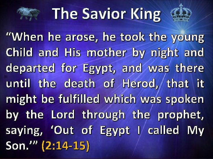 The Savior King “When he arose, he took the young Child and His mother