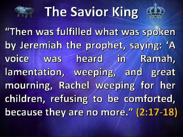 The Savior King “Then was fulfilled what was spoken by Jeremiah the prophet, saying: