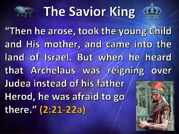 The Savior King “Then he arose, took the young Child and His mother, and