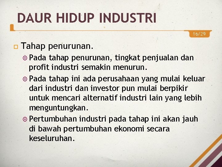 DAUR HIDUP INDUSTRI 16/29 Tahap penurunan. Pada tahap penurunan, tingkat penjualan dan profit industri DAUR HIDUP INDUSTRI 16/29 Tahap penurunan. Pada tahap penurunan, tingkat penjualan dan profit industri