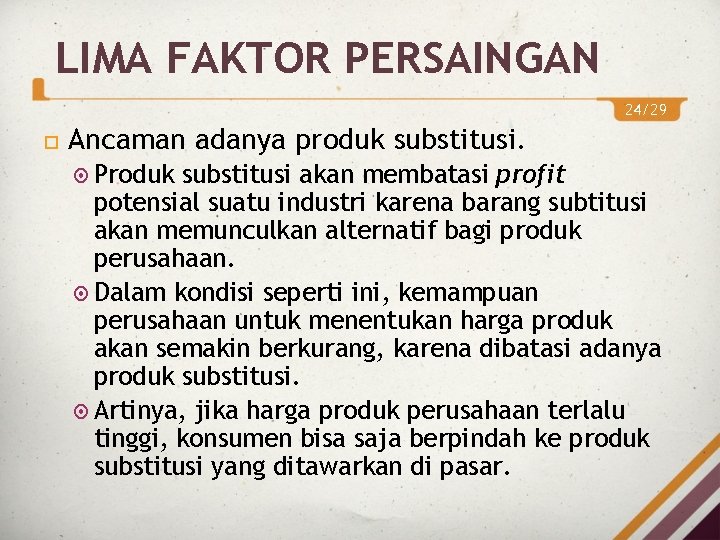 LIMA FAKTOR PERSAINGAN 24/29 Ancaman adanya produk substitusi. Produk substitusi akan membatasi profit potensial LIMA FAKTOR PERSAINGAN 24/29 Ancaman adanya produk substitusi. Produk substitusi akan membatasi profit potensial