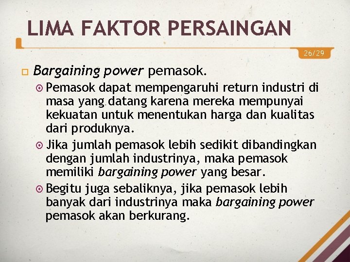 LIMA FAKTOR PERSAINGAN 26/29 Bargaining power pemasok. Pemasok dapat mempengaruhi return industri di masa LIMA FAKTOR PERSAINGAN 26/29 Bargaining power pemasok. Pemasok dapat mempengaruhi return industri di masa