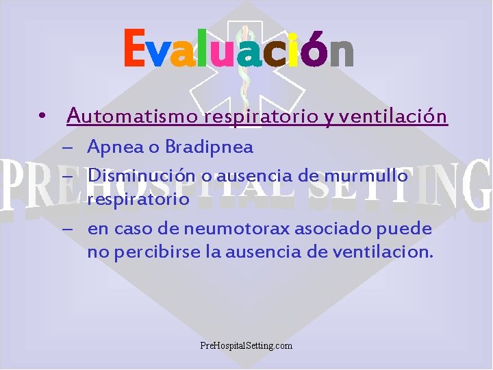 Evaluación • Automatismo respiratorio y ventilación – Apnea o Bradipnea – Disminución o ausencia