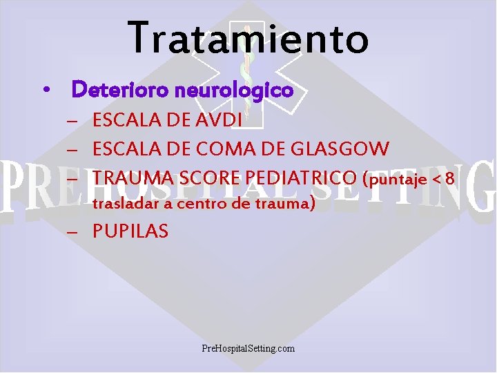 Tratamiento • Deterioro neurologico – ESCALA DE AVDI – ESCALA DE COMA DE GLASGOW