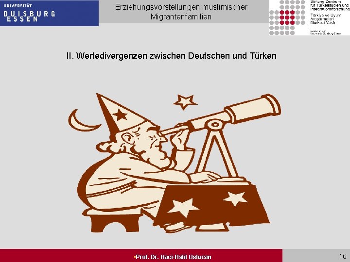 Erziehungsvorstellungen muslimischer Migrantenfamilien II. Wertedivergenzen zwischen Deutschen und Türken • Prof. Dr. Haci-Halil Uslucan