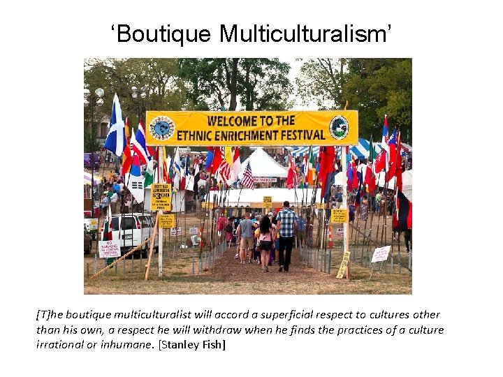 ‘Boutique Multiculturalism’ [T]he boutique multiculturalist will accord a superficial respect to cultures other than