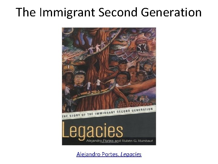 The Immigrant Second Generation Alejandro Portes. Legacies 