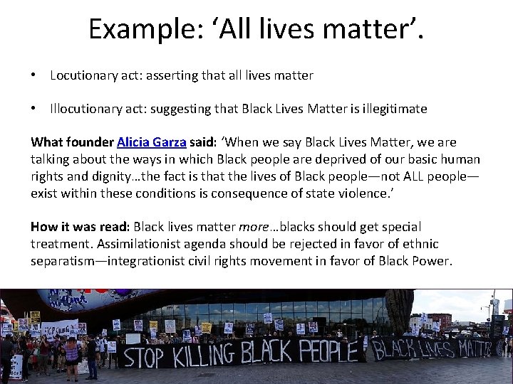 Example: ‘All lives matter’. • Locutionary act: asserting that all lives matter • Illocutionary