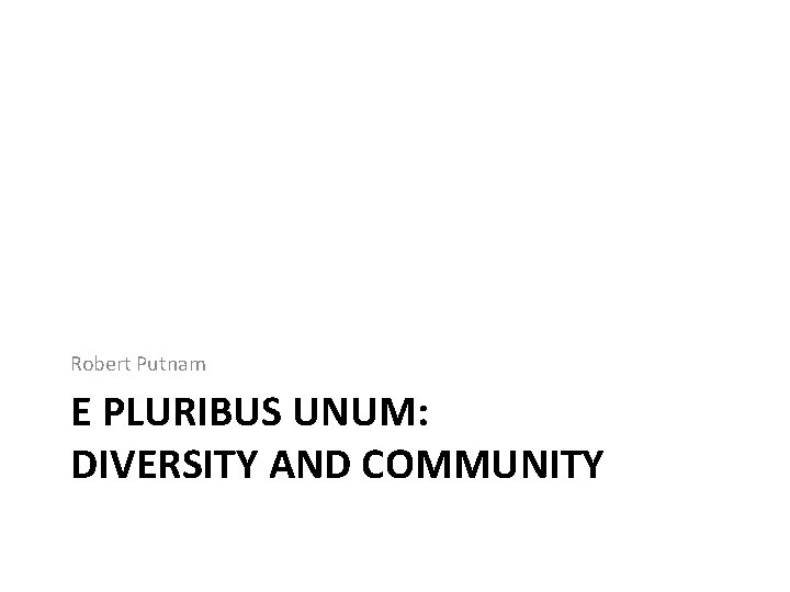 Robert Putnam E PLURIBUS UNUM: DIVERSITY AND COMMUNITY 