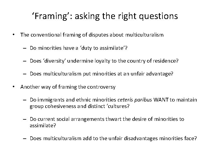 ‘Framing’: asking the right questions • The conventional framing of disputes about multiculturalism –