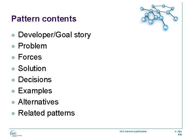 Pattern contents l l l l Developer/Goal story Problem Forces Solution Decisions Examples Alternatives