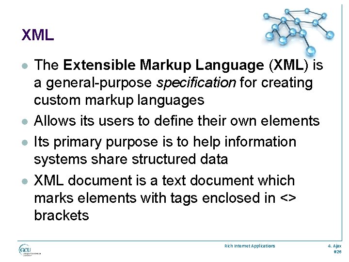 XML l l The Extensible Markup Language (XML) is a general-purpose specification for creating