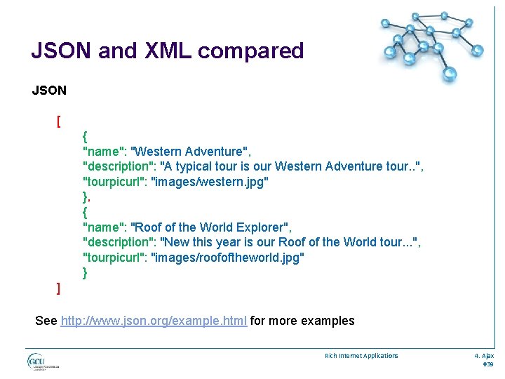 JSON and XML compared JSON [ { "name": "Western Adventure", "description": "A typical tour