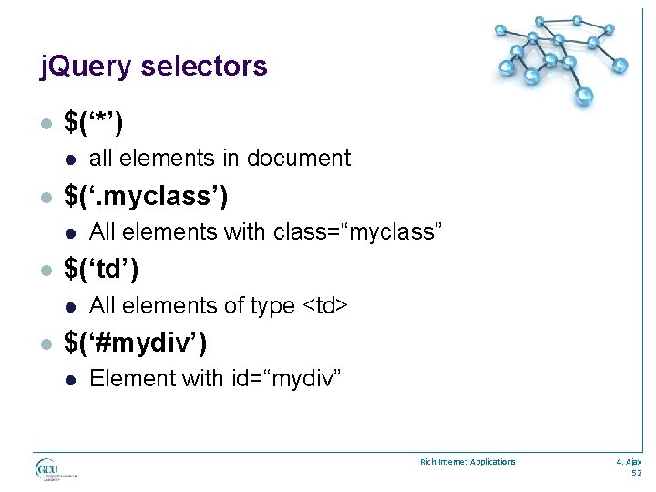 j. Query selectors l $(‘*’) l l $(‘. myclass’) l l All elements with