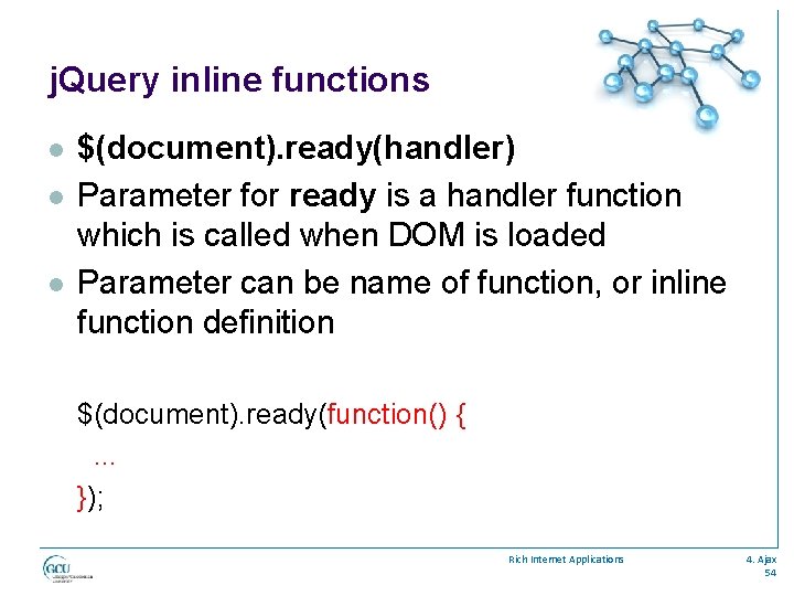 j. Query inline functions l l l $(document). ready(handler) Parameter for ready is a