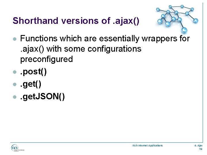 Shorthand versions of. ajax() l l Functions which are essentially wrappers for. ajax() with