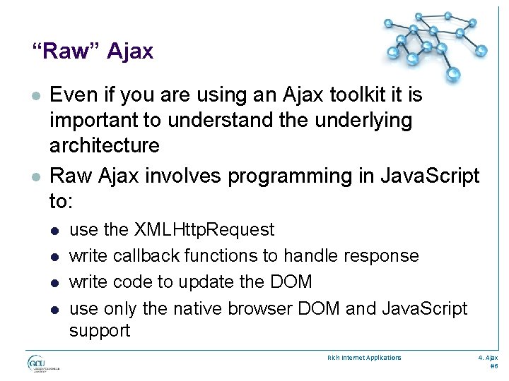 “Raw” Ajax l l Even if you are using an Ajax toolkit it is