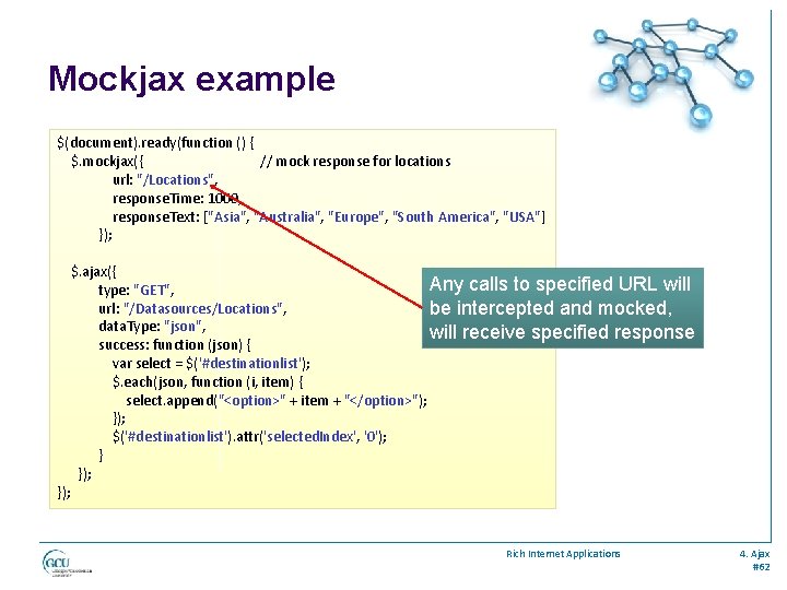 Mockjax example $(document). ready(function () { $. mockjax({ // mock response for locations url: