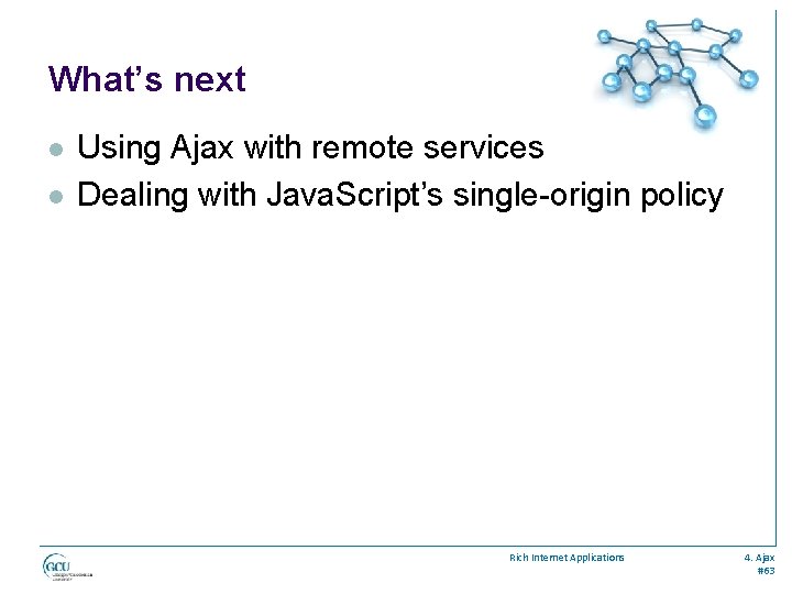 What’s next l l Using Ajax with remote services Dealing with Java. Script’s single-origin