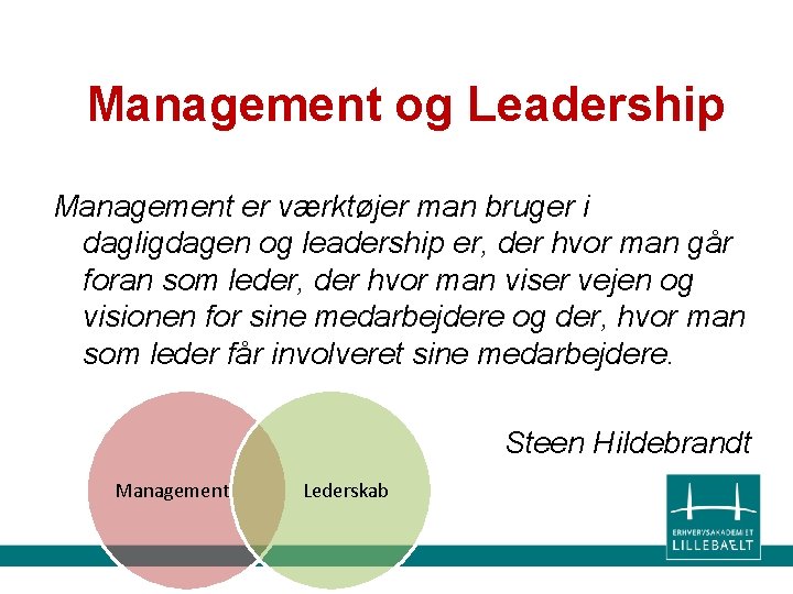 Management og Leadership Management er værktøjer man bruger i dagligdagen og leadership er, der