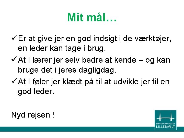 Mit mål… ü Er at give jer en god indsigt i de værktøjer, en