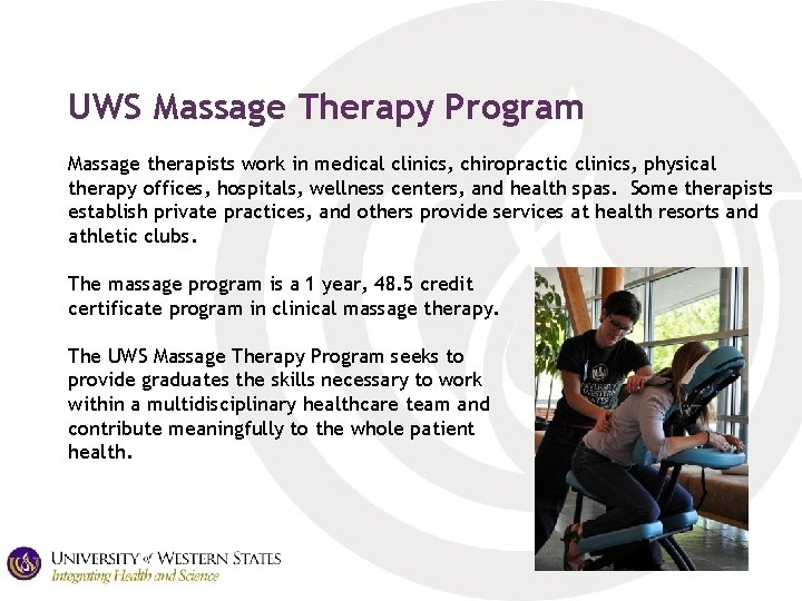 UWS Massage Therapy Program Massage therapists work in medical clinics, chiropractic clinics, physical therapy