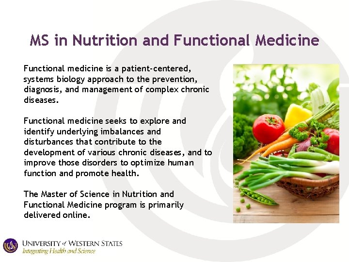 MS in Nutrition and Functional Medicine Functional medicine is a patient-centered, systems biology approach