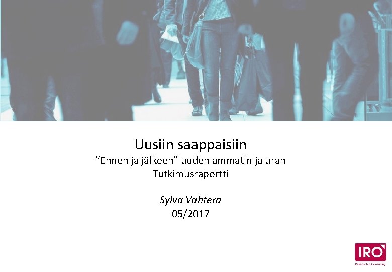 Uusiin saappaisiin ”Ennen ja jälkeen” uuden ammatin ja uran Tutkimusraportti Sylva Vahtera 05/2017 