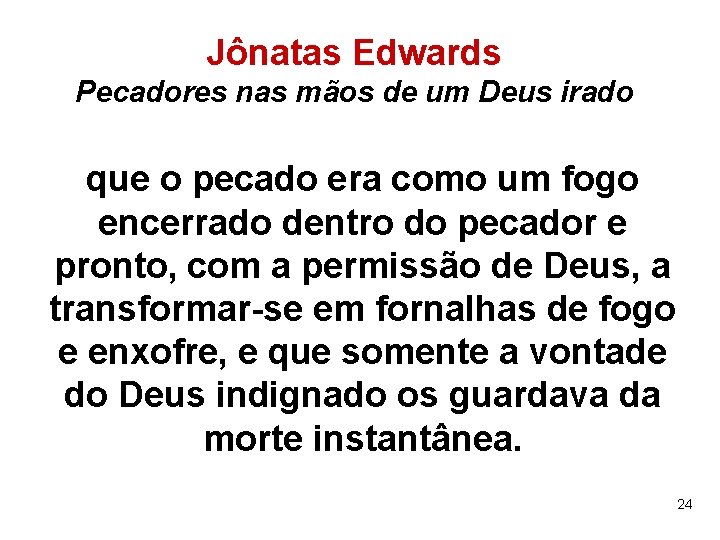 Jônatas Edwards Pecadores nas mãos de um Deus irado que o pecado era como