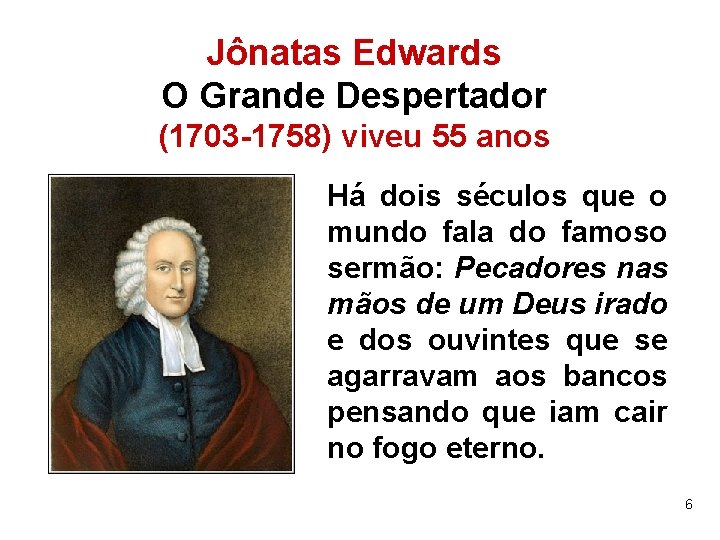 Jônatas Edwards O Grande Despertador (1703 -1758) viveu 55 anos Há dois séculos que