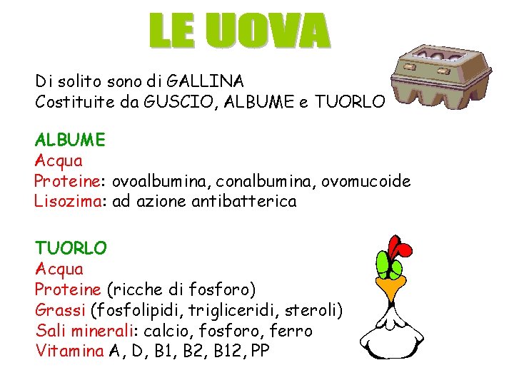 Di solito sono di GALLINA Costituite da GUSCIO, ALBUME e TUORLO ALBUME Acqua Proteine: