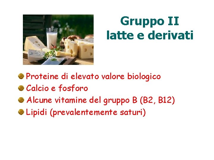 Gruppo II latte e derivati Proteine di elevato valore biologico Calcio e fosforo Alcune