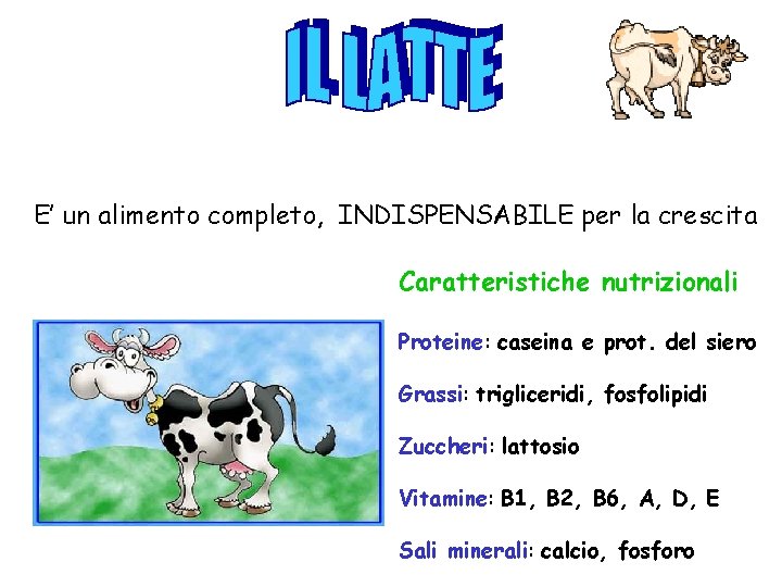 E’ un alimento completo, INDISPENSABILE per la crescita Caratteristiche nutrizionali Proteine: caseina e prot.