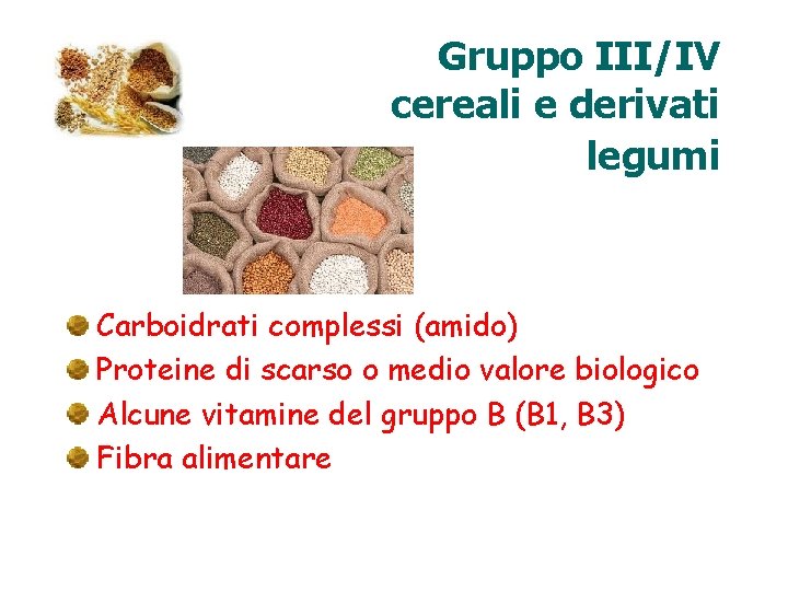 Gruppo III/IV cereali e derivati legumi Carboidrati complessi (amido) Proteine di scarso o medio